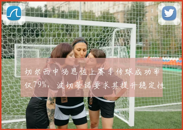 切尔西中场恩佐上赛季传球成功率仅79%，波切蒂诺要求其提升稳定性